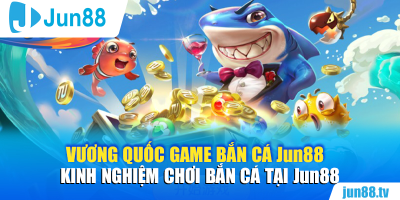 Giới thiệu sơ lược về Vương quốc game bắn cá Jun88